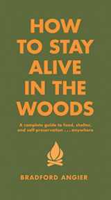 9781579122218-1579122213-How to Stay Alive in the Woods: A Complete Guide to Food, Shelter and Self-Preservation Anywhere