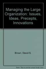 9780912338316-0912338318-Managing the Large Organization: Issues, Ideas, Precepts, Innovations