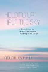 9781532686115-1532686110-Holding Up Half the Sky: A Biblical Case for Women Leading and Teaching in the Church