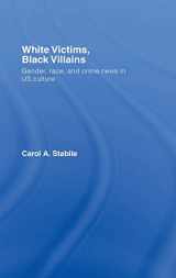 9780415374811-0415374812-White Victims, Black Villains: Gender, Race, and Crime News in US Culture