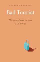 9781496222848-1496222849-Bad Tourist: Misadventures in Love and Travel