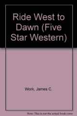 9780786232642-0786232641-Ride West to Dawn: A Western Story (Five Star First Edition Western Series)