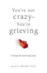 9781617223228-1617223220-You’re Not Crazy―You’re Grieving:: 6 Steps for Surviving Loss
