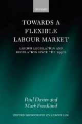 9780199217878-0199217874-Towards a Flexible Labour Market: Labour Legislation and Regulation since the 1990s (Oxford Labour Law)