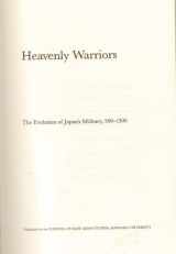 9780674387034-0674387031-Heavenly Warriors: The Evolution of Japan's Military, 500-1300 (Harvard East Asian Monographs)