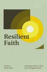 9781433577987-1433577984-Resilient Faith: Learning to Rely on Jesus in the Struggles of Life