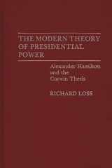 9780313267512-0313267510-The Modern Theory of Presidential Power: Alexander Hamilton and the Corwin Thesis (Contributions in Political Science)