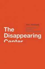 9780300141627-0300141629-The Disappearing Center: Engaged Citizens, Polarization, and American Democracy
