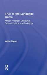 9780415887168-041588716X-True to the Language Game: African American Discourse, Cultural Politics, and Pedagogy