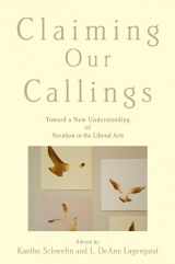 9780199341054-0199341052-Claiming Our Callings: Toward a New Understanding of Vocation in the Liberal Arts