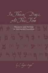 9781552381854-1552381854-In Those Days, At This Time: Holiness and History in the Jewish Calendar