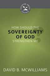 9781601786968-1601786964-How Should the Sovereignty of God Strengthen Me? (Cultivating Biblical Godliness)