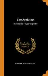9780343130633-0343130637-The Architect: Or, Practical House Carpenter