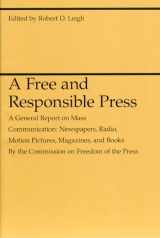 9780226471358-0226471357-A Free and Responsible Press: A General Report on Mass Communication: Newspapers, Radio, Motion Pictures, Magazines, and Books (Midway Reprint Series)