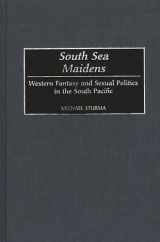 9780313316746-0313316740-South Sea Maidens: Western Fantasy and Sexual Politics in the South Pacific (Contributions to the Study of World History)