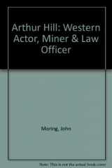 9780897451758-0897451759-Arthur Hill: Western Actor, Miner & Law Officer