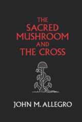9780982556290-0982556292-The Sacred Mushroom and The Cross: A study of the nature and origins of Christianity within the fertility cults of the ancient Near East