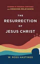 9781540965295-1540965295-The Resurrection of Jesus Christ: Exploring Its Theological Significance and Ongoing Relevance