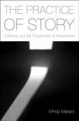 9781481300704-1481300709-The Practice of Story: Suffering and the Possibilities of Redemption