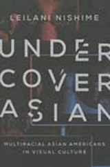9780252079566-0252079566-Undercover Asian: Multiracial Asian Americans in Visual Culture (Asian American Experience)