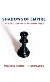 9781509516605-1509516603-Shadows of Empire: The Anglosphere in British Politics