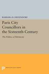 9780691613666-0691613664-Paris City Councillors in the Sixteenth-Century: The Politics of Patrimony (Princeton Legacy Library, 981)