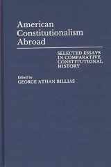 9780313267574-031326757X-American Constitutionalism Abroad: Selected Essays in Comparative Constitutional History (Contributions to the Study of World History)