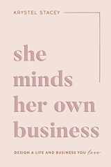 9781949635300-1949635309-She Minds Her Own Business: Design A Life And Business You Love