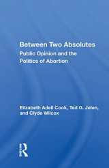 9780367012458-0367012456-Between Two Absolutes: Public Opinion And The Politics Of Abortion