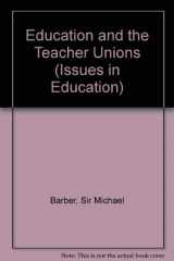 9780304323593-0304323594-Education and the Teacher Unions (Issues in Education)
