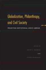 9780253353030-0253353033-Globalization, Philanthropy, and Civil Society: Projecting Institutional Logics Abroad (Philanthropic and Nonprofit Studies)
