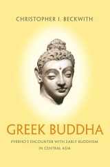 9780691176321-0691176329-Greek Buddha: Pyrrho's Encounter with Early Buddhism in Central Asia