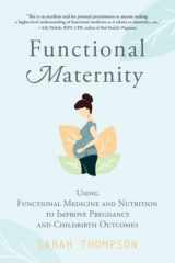 9781951692148-1951692144-Functional Maternity: Using Functional Medicine and Nutrition to Improve Pregnancy and Childbirth Outcomes
