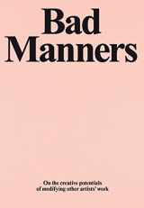 9781909932708-1909932701-Bad Manners: On the Creative Potential of Modifying Other Artists’ Work