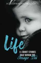 9781954771116-1954771118-Life: 15 Short Stories That Honor the Imago Dei (A Doorway Anthology)