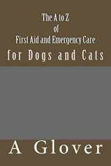 9781493710454-1493710451-The A to Z of FIRST AID AND EMERGENCY CARE for Dogs and Cats: How to save an ill or injured pet.