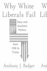 9780674242340-0674242343-Why White Liberals Fail: Race and Southern Politics from FDR to Trump (The Nathan I. Huggins Lectures)