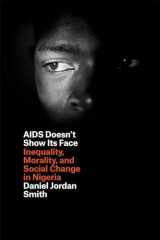9780226108834-022610883X-AIDS Doesn't Show Its Face: Inequality, Morality, and Social Change in Nigeria