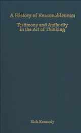 9781580461528-1580461522-A History of Reasonableness: Testimony and Authority in the Art of Thinking (Rochester Studies in Philosophy, 6) (Volume 6)
