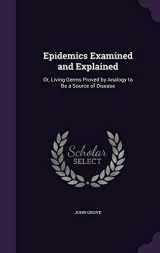 9781341073946-1341073947-Epidemics Examined and Explained: Or, Living Germs Proved by Analogy to Be a Source of Disease