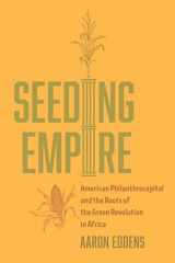 9780520395305-0520395301-Seeding Empire: American Philanthrocapital and the Roots of the Green Revolution in Africa