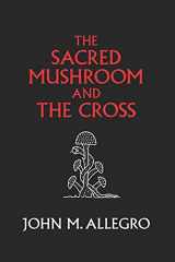 9780982556276-0982556276-The Sacred Mushroom and The Cross: A study of the nature and origins of Christianity within the fertility cults of the ancient Near East