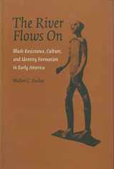 9780807133316-0807133310-The River Flows On: Black Resistance, Culture, and Identity Formation in Early America (Antislavery, Abolition, and the Atlantic World)