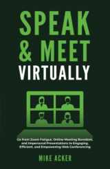9781954024229-1954024223-Speak & Meet Virtually: Go from Zoom Fatigue, Online Meeting Boredom, and Impersonal Presentations to Engaging, Efficient, and Empowering Web Conferencing