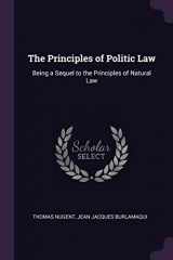 9781377482187-1377482189-The Principles of Politic Law: Being a Sequel to the Principles of Natural Law