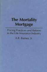 9781567200034-1567200036-The Mortality Mortgage: Pricing Practices and Reform in the Life Insurance Industry