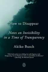 9781101980422-1101980427-How to Disappear: Notes on Invisibility in a Time of Transparency