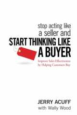 9780470068342-0470068345-Stop Acting Like a Seller and Start Thinking Like a Buyer: Improve Sales Effectiveness by Helping Customers Buy