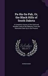 9781340607180-1340607182-Pa-Ha-Sa-Pah, Or, the Black Hills of South Dakota: A Complete History of the Gold and Wonder-Land of the Dakotas, From the Remotest Date Up to the Present