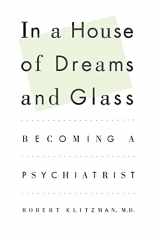 9781451613650-1451613652-In a House of Dreams and Glass: Becoming a Psychiatrist